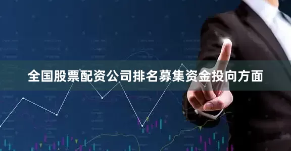 全国股票配资公司排名　　募集资金投向方面